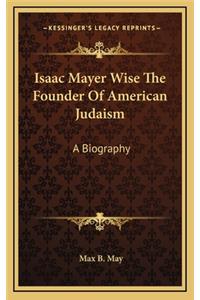 Isaac Mayer Wise the Founder of American Judaism