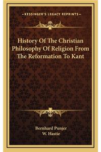 History Of The Christian Philosophy Of Religion From The Reformation To Kant
