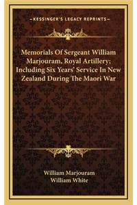 Memorials of Sergeant William Marjouram, Royal Artillery; Including Six Years' Service in New Zealand During the Maori War