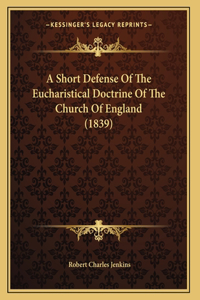 A Short Defense Of The Eucharistical Doctrine Of The Church Of England (1839)