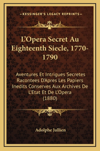 L'Opera Secret Au Eighteenth Siecle, 1770-1790