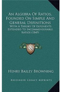 An Algebra Of Ratios, Founded On Simple And General Definitions