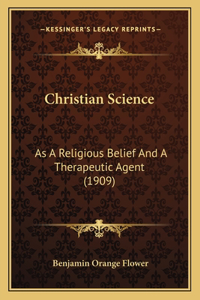 Christian Science: As A Religious Belief And A Therapeutic Agent (1909)