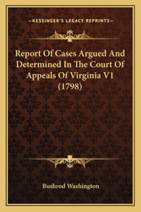 Report Of Cases Argued And Determined In The Court Of Appeals Of Virginia V1 (1798)