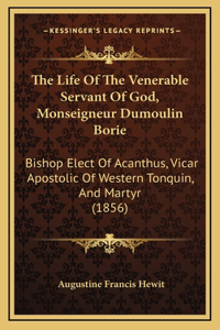 The Life Of The Venerable Servant Of God, Monseigneur Dumoulin Borie