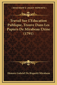 Travail Sur L'Education Publique, Trouve Dans Les Papiers De Mirabeau L'Aine (1791)