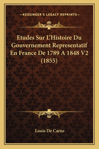 Etudes Sur L'Histoire Du Gouvernement Representatif En France De 1789 A 1848 V2 (1855)