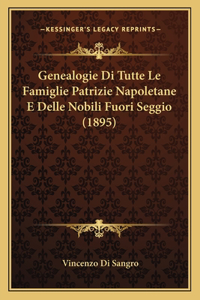 Genealogie Di Tutte Le Famiglie Patrizie Napoletane E Delle Nobili Fuori Seggio (1895)