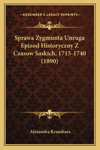 Sprawa Zygmunta Unruga Epizod Historyczny Z Czasow Saskich, 1715-1740 (1890)