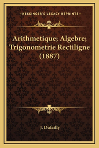Arithmetique; Algebre; Trigonometrie Rectiligne (1887)