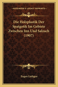 Holzplastik Der Spatgotik Im Gebiete Zwischen Inn Und Salzach (1907)