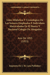 Lista Alfabetica Y Cronologica De Los Senores Empleados E Individuos Matriculados En El Ilustre Y Nacional Colegio De Abogados