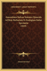 Amoenitates Italicae Sistentes Opuscula Ad Rem Herbariam Et Zoologiam Italiae Spectantia (1819)