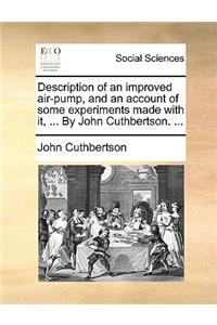 Description of an Improved Air-Pump, and an Account of Some Experiments Made with It, ... by John Cuthbertson. ...