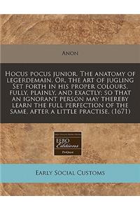 Hocus Pocus Junior. the Anatomy of Legerdemain. Or, the Art of Jugling Set Forth in His Proper Colours, Fully, Plainly, and Exactly; So That an Ignorant Person May Thereby Learn the Full Perfection of the Same, After a Little Practise. (1671)