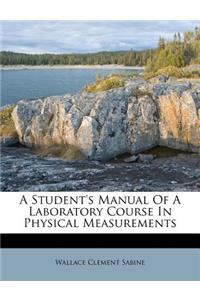 A Student's Manual of a Laboratory Course in Physical Measurements