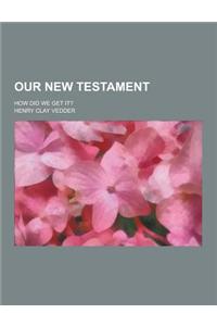 Our New Testament; How Did We Get It?