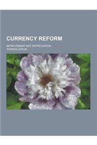Currency Reform; Improvement Not Depreciation