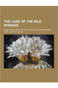 The Land of the Nile Springs; Being Chiefly an Account of How We Fought Kabarega