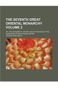 The Seventh Great Oriental Monarchy Volume 2; Or, the Geography, History and Antiquities of the Sassanian or New Persian Empire