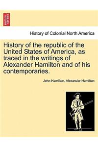 History of the republic of the United States of America, as traced in the writings of Alexander Hamilton and of his contemporaries.