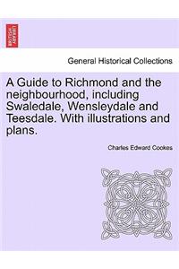 A Guide to Richmond and the Neighbourhood, Including Swaledale, Wensleydale and Teesdale. with Illustrations and Plans.