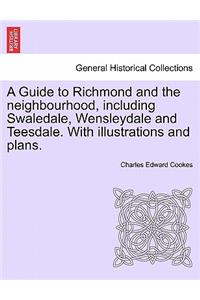 Guide to Richmond and the Neighbourhood, Including Swaledale, Wensleydale and Teesdale. with Illustrations and Plans.
