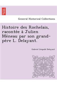 Histoire Des Rochelais, Raconte E a Julien Me Neau Par Son Grand-Pe Re L. Delayant.