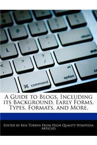 A Guide to Blogs, Including Its Background, Early Forms, Types, Formats, and More.