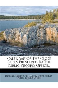 Calendar Of The Close Rolls Preserved In The Public Record Office...