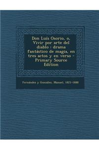 Don Luís Osorio, o, Vivir por arte del diablo
