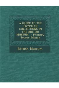 A Guide to the Egyptian Collections in the British Museum