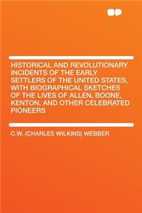 Historical and Revolutionary Incidents of the Early Settlers of the United States, with Biographical Sketches of the Lives of Allen, Boone, Kenton, and Other Celebrated Pioneers