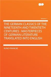 The German Classics of the Nineteenth and Twentieth Centuries: Masterpieces of German Literature Translated Into English Volume 1