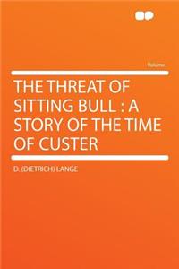The Threat of Sitting Bull: A Story of the Time of Custer