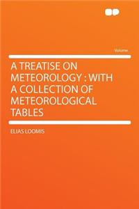 A Treatise on Meteorology: With a Collection of Meteorological Tables