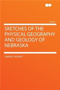 Sketches of the Physical Geography and Geology of Nebraska