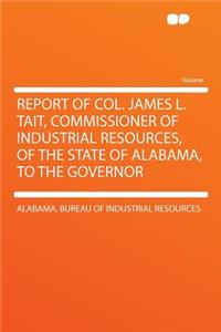 Report of Col. James L. Tait, Commissioner of Industrial Resources, of the State of Alabama, to the Governor