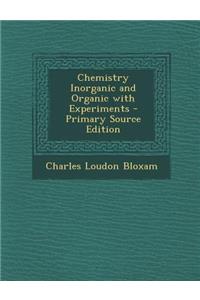 Chemistry Inorganic and Organic with Experiments - Primary Source Edition