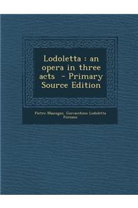 Lodoletta: An Opera in Three Acts