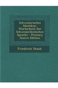 Schweizerisches Idiotikon: Worterbuch Der Schweizerdeutschen Sprache - Primary Source Edition