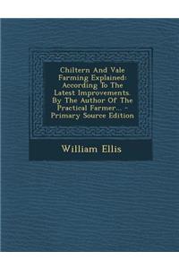 Chiltern and Vale Farming Explained: According to the Latest Improvements. by the Author of the Practical Farmer...