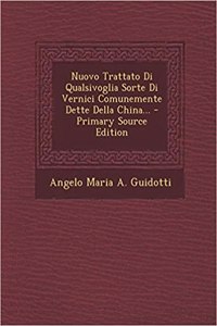 Nuovo Trattato Di Qualsivoglia Sorte Di Vernici Comunemente Dette Della China...