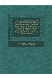 History and Genealogy of the Cock, Cocks, Cox Family: Descended from James and Sarah Cock, of Killingworth Upon Matinecock, in the Township of Oyster