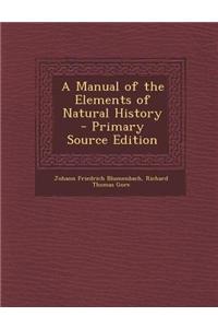 A Manual of the Elements of Natural History - Primary Source Edition