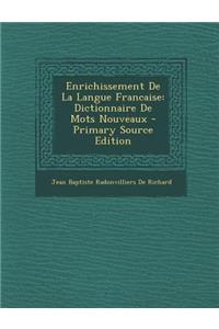 Enrichissement de La Langue Francaise: Dictionnaire de Mots Nouveaux - Primary Source Edition