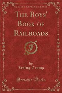 The Boys' Book of Railroads (Classic Reprint)