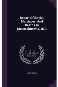 Report of Births, Marriages, and Deaths in Massachusetts. 1891