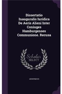Dissertatio Inauguralis Iuridica de Aeris Alieni Inter Coniuges Hamburgenses Communione. Recusa