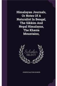 Himalayan Journals, Or Notes Of A Naturalist In Bengal, The Sikkim And Nepal Himalayas, The Khasia Mountains,